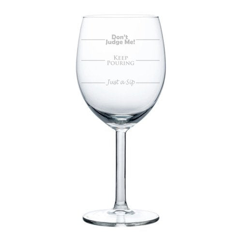 Wine Glass Goblet Funny Fill Lines Just A Sip Keep Pouring Don't Judge Me (10 oz)