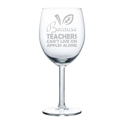 Wine Glass Goblet Funny Because Teachers Can't Live On Apples Alone (10 oz)