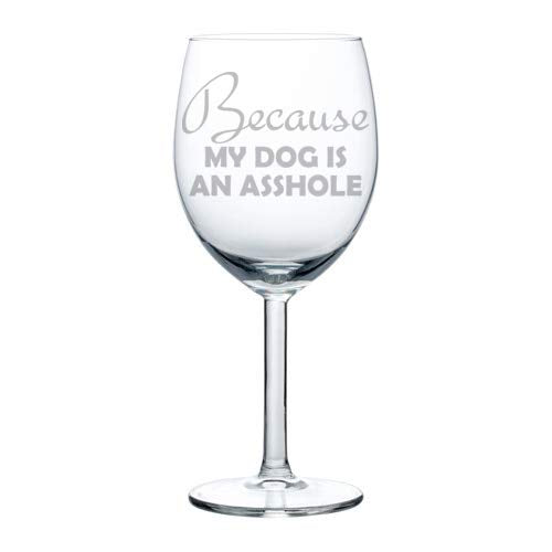 Wine Glass Goblet Funny Because My Dog (10 oz)