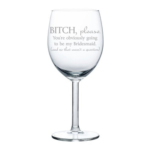 Wine Glass Goblet Funny You're Obviously Going To Be My Bridesmaid Will You Be My Proposal (10 oz)