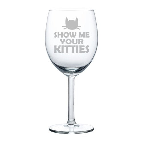 Wine Glass Goblet Funny Cat Show Me Your Kitties (10 oz)