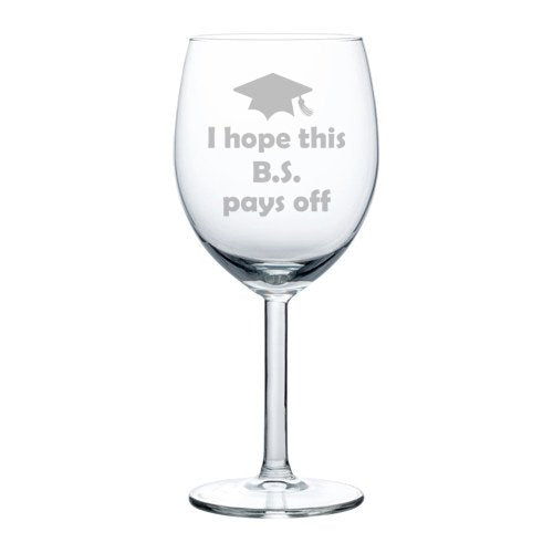 Wine Glass Goblet Funny College Graduation I Hope This BS Pays Off (10 oz)