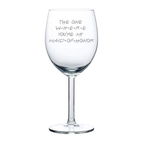 Wine Glass Goblet The One Where You're My Maid Of Honor Proposal Will You Be My (10 oz)