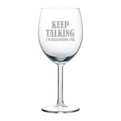 10 oz Wine Glass Funny Keep Talking I'm Diagnosing You