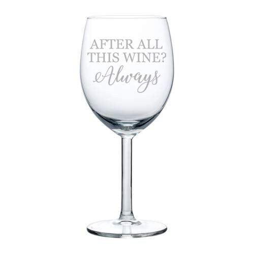 Wine Glass Goblet After All This Wine Always (10 oz)