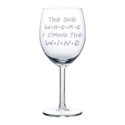Wine Glass Goblet Funny Friend Gift The One Where I Drink The Wine (10 oz)