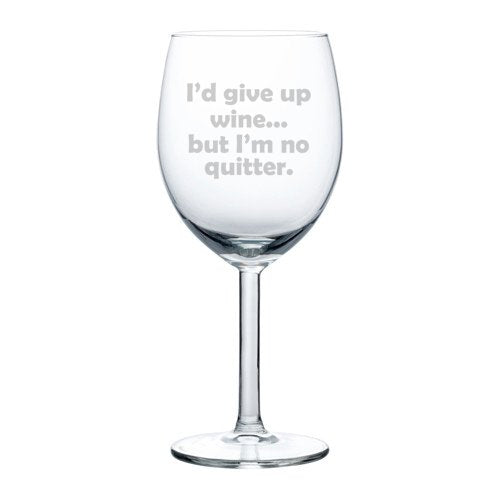 Wine Glass Goblet Funny I'd give up wine but I'm no quitter (10 oz)