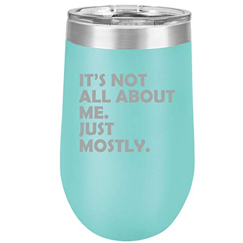 16 oz Double Wall Vacuum Insulated Stainless Steel Stemless Wine Tumbler Glass Coffee Travel Mug With Lid Funny It's Not All About Me Just Mostly (Teal)