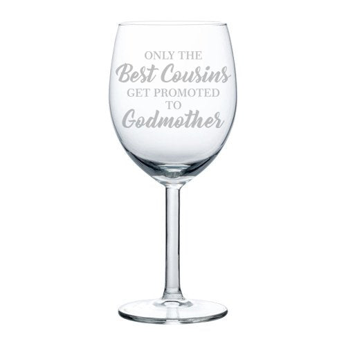 Wine Glass Goblet The Best Cousins Get Promoted To Godmother (10 oz)