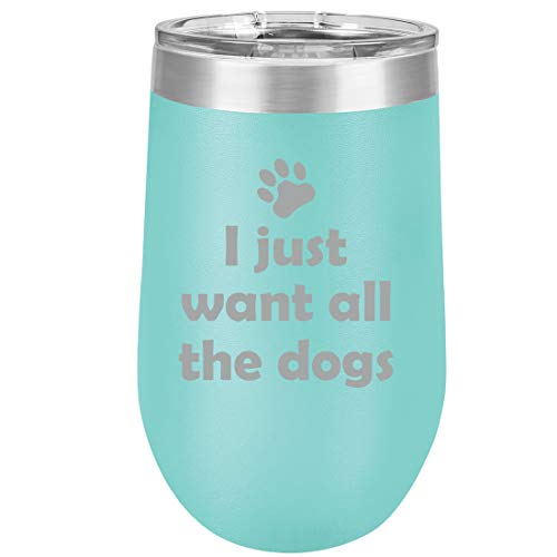 16 oz Double Wall Vacuum Insulated Stainless Steel Stemless Wine Tumbler Glass Coffee Travel Mug With Lid I Just Want All The Dogs Funny (Teal)