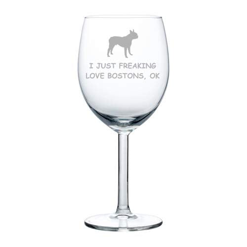 Wine Glass Goblet I Just Freaking Love Boston Terriers Funny (10 oz)