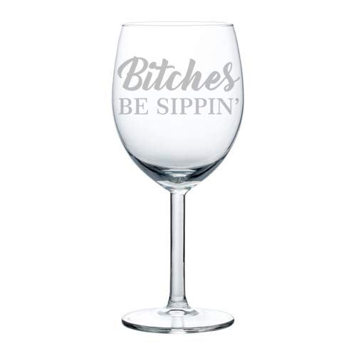 Wine Glass Goblet Funny Friend Btches Be Sippin (10 oz)