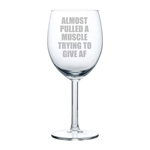 Wine Glass Goblet Funny Almost Pulled A Muscle Trying To Give AF (10 oz)