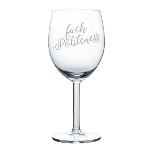 Wine Glass Goblet Funny Fck Politeness (10 oz)