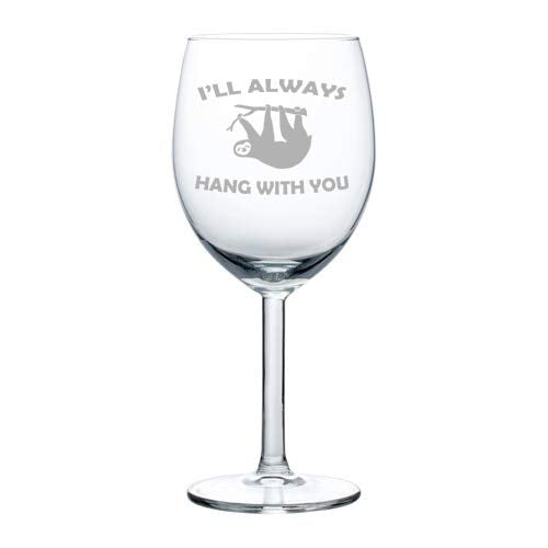 Wine Glass Goblet I'll Always Hang With You Sloth Funny (10 oz)