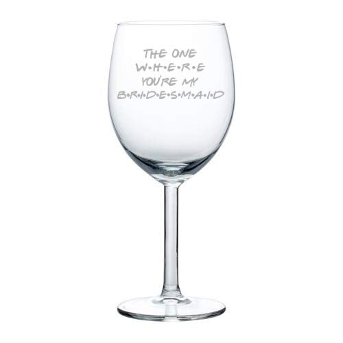 Wine Glass Goblet The One Where You're My Bridesmaid Proposal Will You Be My (10 oz)