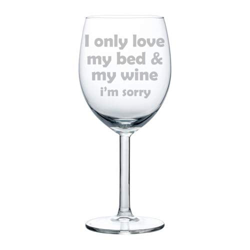 Wine Glass Goblet Funny I Only Love My Bed And My Wine I'm Sorry (10 oz)