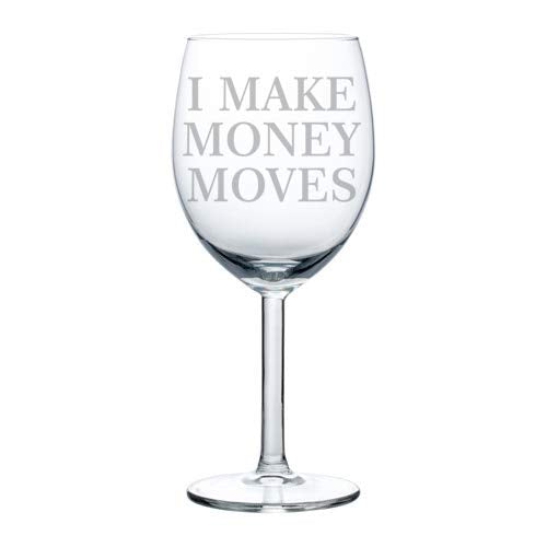 Wine Glass Goblet Funny I Make Money Moves (10 oz)