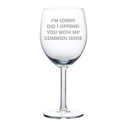 Wine Glass Goblet I'm Sorry Did I Offend You With My Common Sense Funny Sarcasm (10 oz)