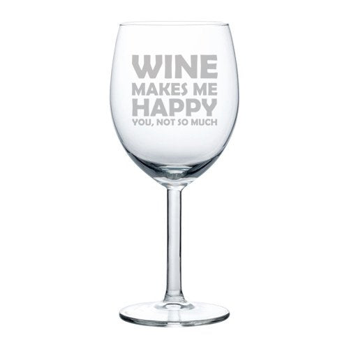 Wine Glass Goblet Funny Wine Makes Me Happy You Not So Much (10 oz)