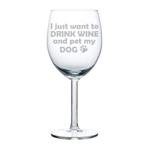 Wine Glass Goblet Funny I Just Want To Drink Wine And Pet My Dog (10 oz)