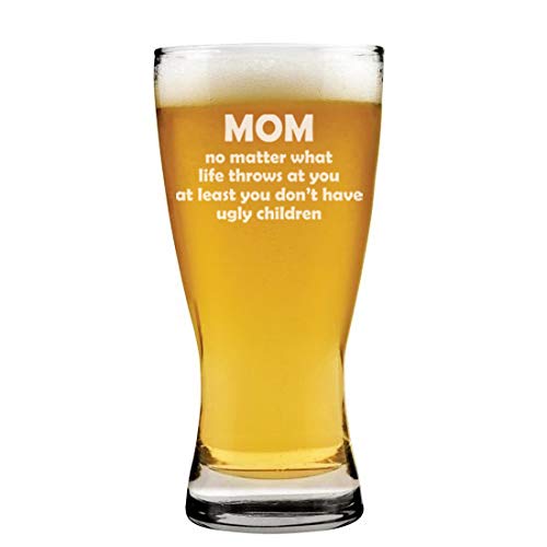 15 oz Beer Pilsner Glass Mom At Least You Don't Have Ugly Children Funny Mother Gift