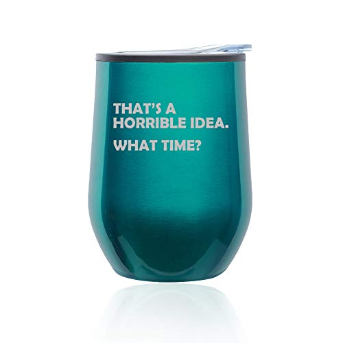 Stemless Wine Tumbler Coffee Travel Mug Glass With Lid That's A Horrible Idea What Time Funny (Turquoise Teal)
