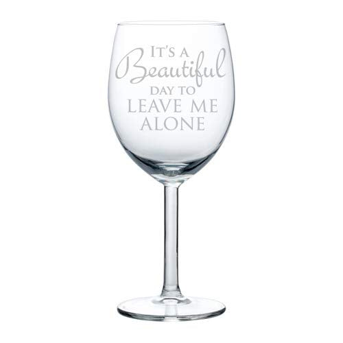 Wine Glass Goblet Funny It's A Beautiful Day To Leave Me Alone (10 oz)