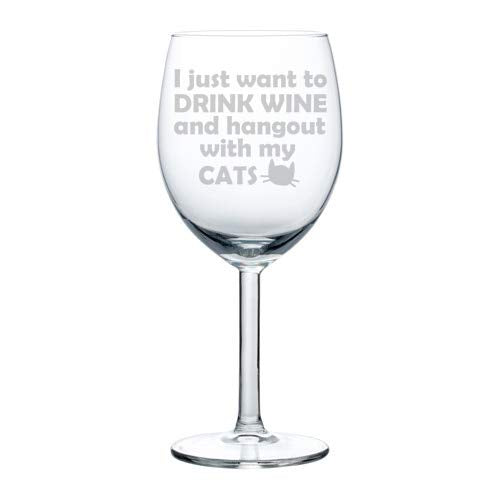 Wine Glass Goblet Funny I Just Want To Drink Wine And Hang Out With My CATS (10 oz)