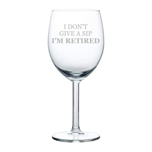 Wine Glass Goblet I Don't Give A Sip I'm Retired Retirement Funny (10 oz)