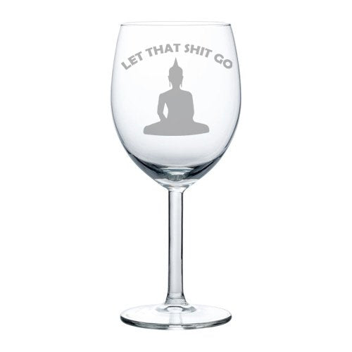Wine Glass Goblet Funny Buddha Let That Sht Go (10 oz)