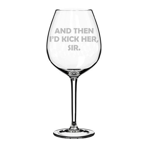 Wine Glass Goblet And Then I'd Kick Her Sir (20 oz Jumbo)
