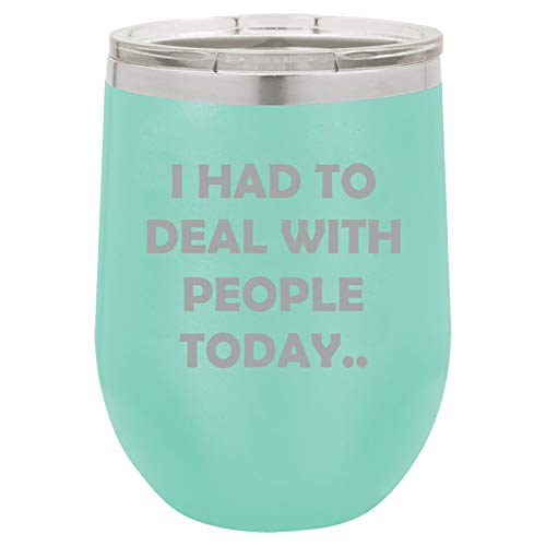 12 oz Double Wall Vacuum Insulated Stainless Steel Stemless Wine Tumbler Glass Coffee Travel Mug With Lid I Had To Deal With People Today Funny (Teal)