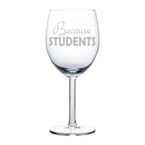 Wine Glass Goblet Because Students Teacher (10 oz)