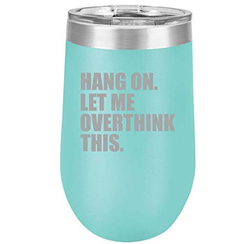 16 oz Double Wall Vacuum Insulated Stainless Steel Stemless Wine Tumbler Glass Coffee Travel Mug With Lid Hang On Let Me Overthink This Funny (Teal)