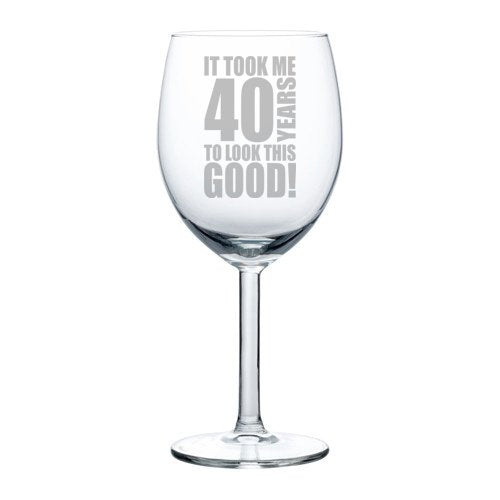 Wine Glass Goblet Funny 40th Birthday It Took Me 40 Years To Look This Good (10 oz)