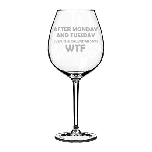 Wine Glass Goblet After Monday And Tuesday Even The Calendar Says WTF Funny (20 oz Jumbo)