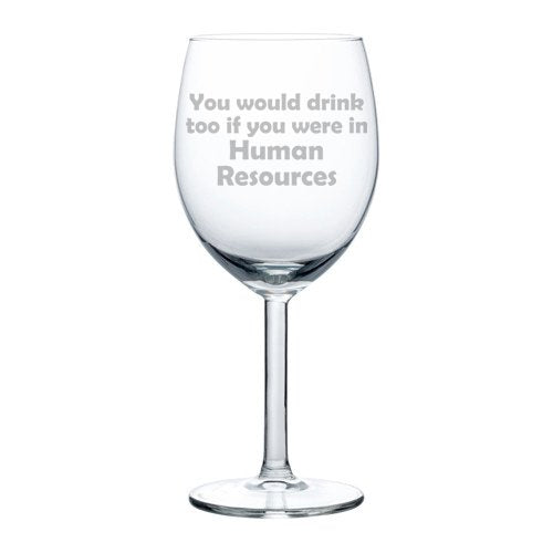 Wine Glass Goblet Funny You Would Drink Too If You Were In Human Resources (10 oz)
