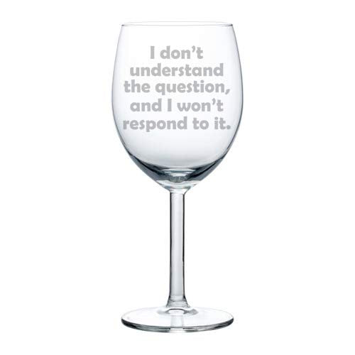 Wine Glass Goblet Funny I Don't Understand The Question And I Won't Respond To It (10 oz)