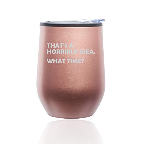 Stemless Wine Tumbler Coffee Travel Mug Glass With Lid That's A Horrible Idea What Time Funny (Rose Gold)