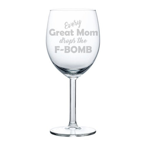 Wine Glass Goblet Every Great Mom Drops The F-Bomb Mother (10 oz)