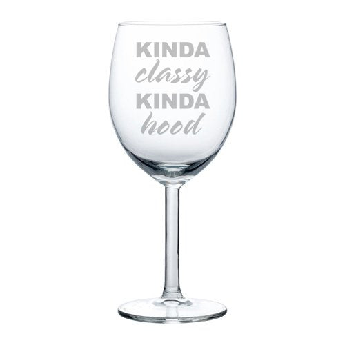 Wine Glass Goblet Kinda Classy Kinda Hood (10 oz)