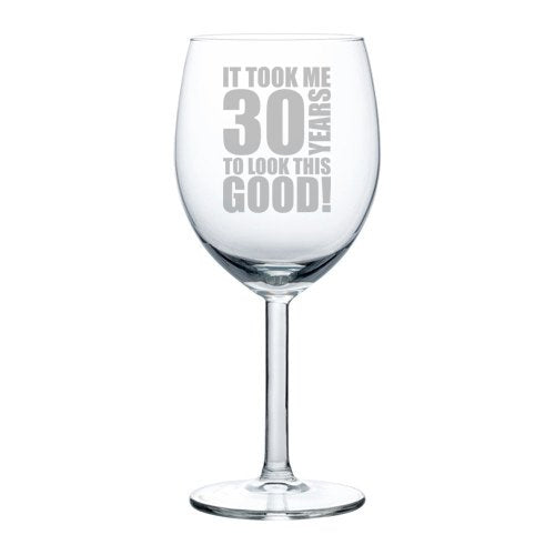 Wine Glass Goblet Funny 30th Birthday It Took Me 30 Years To Look This Good (10 oz)