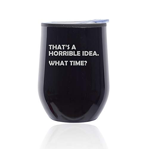 Stemless Wine Tumbler Coffee Travel Mug Glass With Lid That's A Horrible Idea What Time Funny (Midnight Black)