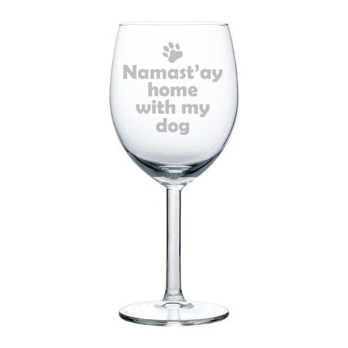 Wine Glass Goblet Funny Namaste Namastay Home With My Dog (10 oz)