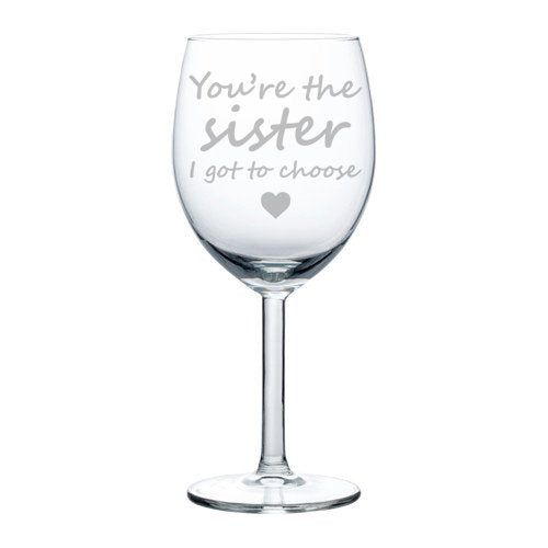 Wine Glass Goblet Best Friend You're The Sister I Got To Choose (10 oz)