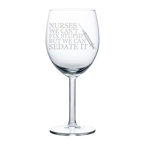 Wine Glass Goblet Nurses Can't Fix Stupid Sedate It (10 oz)
