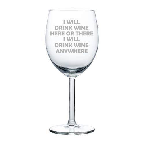 Wine Glass Goblet I Will Drink Wine Here Or There I Will Drink Wine Anywhere Funny (10 oz)