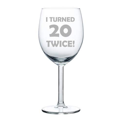 Wine Glass Goblet I Turned 20 Twice 40th Birthday Funny (10 oz)