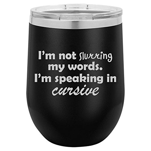 12 oz Double Wall Vacuum Insulated Stainless Steel Stemless Wine Tumbler Glass Coffee Travel Mug With Lid I'm Not Slurring My Words I'm Speaking In Cursive (Black)